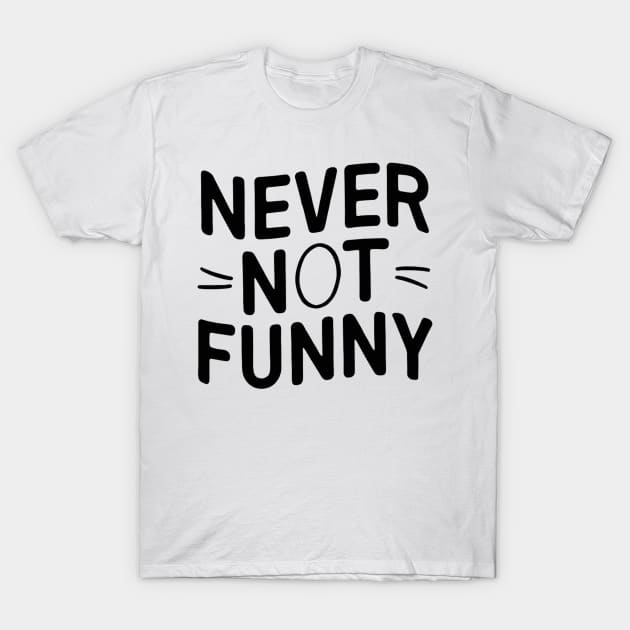 Never-Not-Funny T-Shirt by alby store